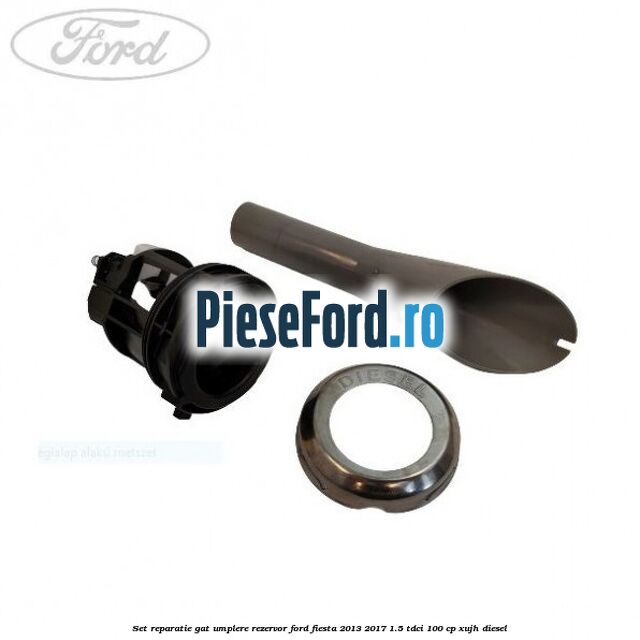 Set reparatie gat umplere rezervor Ford Fiesta 2013-2017 1.5 TDCi 100 cp XUJH diesel