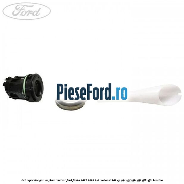 Set reparatie gat umplere rezervor Ford Fiesta 2017-2023 1.0 EcoBoost 101 cp SFJE, SFJF, SFJH, SFJJ, SFJK, SFJN benzina