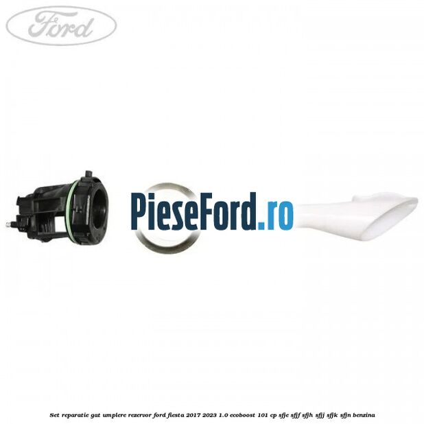 Set reparatie gat umplere rezervor Ford Fiesta 2017-2023 1.0 EcoBoost 101 cp SFJE, SFJF, SFJH, SFJJ, SFJK, SFJN benzina