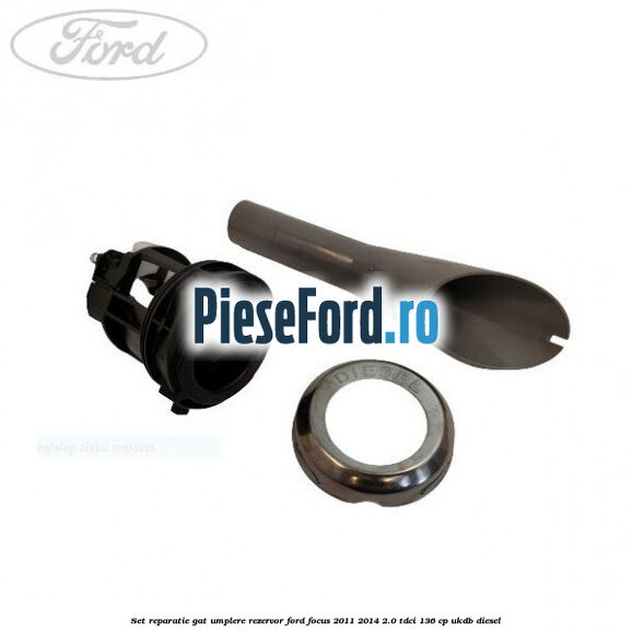 Set reparatie gat umplere rezervor Ford Focus 2011-2014 2.0 TDCi 136 cp UKDB diesel