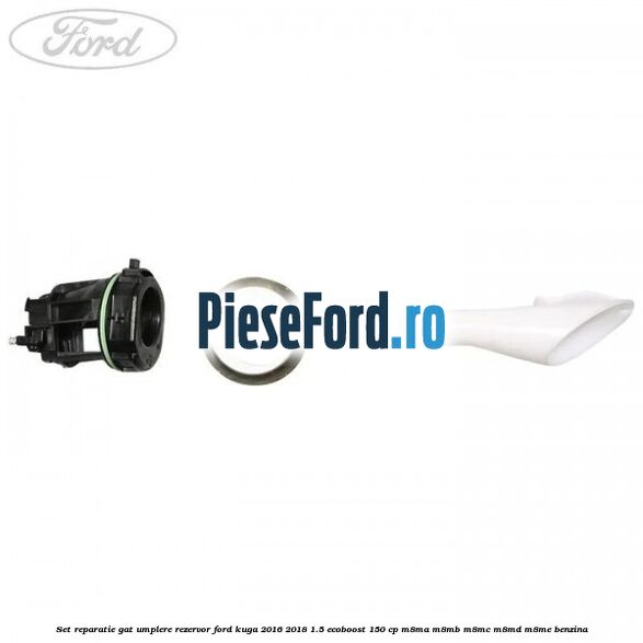 Set reparatie gat umplere rezervor Ford Kuga 2016-2018 1.5 EcoBoost 150 cp M8MA, M8MB, M8MC, M8MD, M8ME benzina