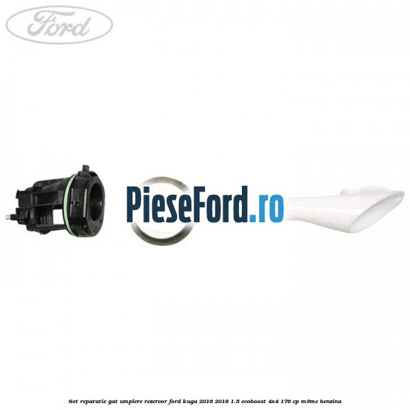 Set reparatie gat umplere rezervor Ford Kuga 2016-2018 1.5 EcoBoost 4x4 176 cp M9ME benzina