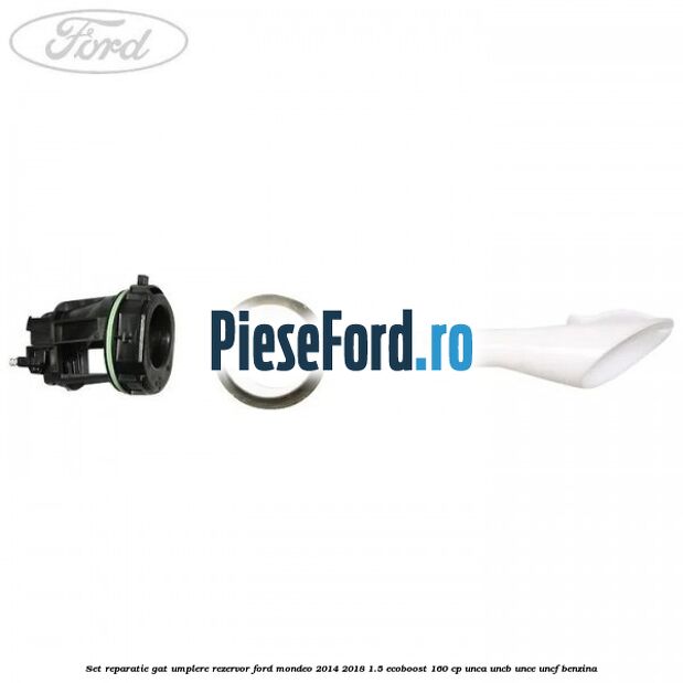 Set reparatie gat umplere rezervor Ford Mondeo 2014-2018 1.5 EcoBoost 160 cp UNCA, UNCB, UNCE, UNCF benzina