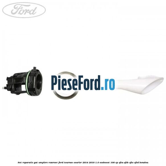 Set reparatie gat umplere rezervor Ford Tourneo Courier 2014-2018 1.0 EcoBoost 100 cp SFCA, SFCB, SFCC, SFCD benzina