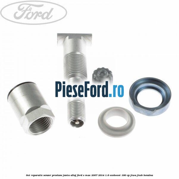 Set reparatie senzor presiune janta aliaj Ford S-Max 2007-2014 1.6 EcoBoost 160 cp JTWA, JTWB benzina