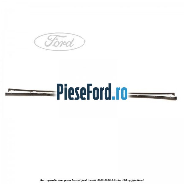 Set reparatie sina geam lateral Ford Transit 2000-2006 2.0 TDCi 125 cp FIFA diesel