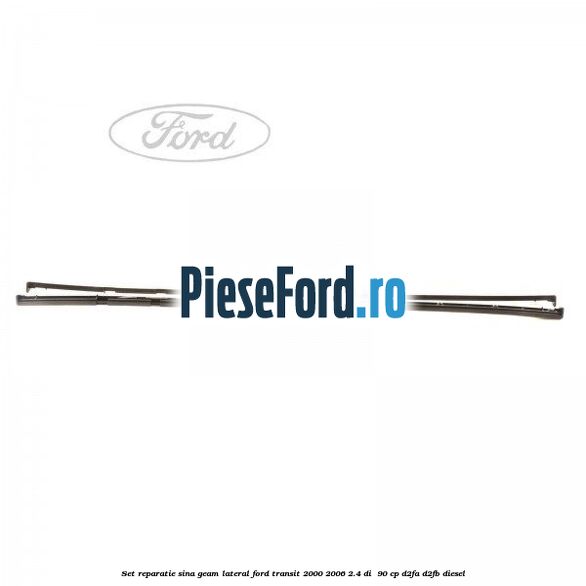 Set reparatie sina geam lateral Ford Transit 2000-2006 2.4 DI  90 cp D2FA, D2FB diesel