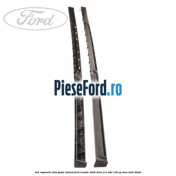 Set reparatie sina geam lateral Ford Transit 2006-2014 2.2 TDCi 136 cp Set reparatie sina geam lateral Ford Transit 2006-2014 2.2 TDCi 136 cp USRA, USRB diesel