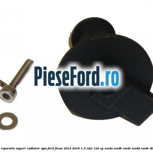 Set reparatie suport radiator apa Ford Focus 2014-2018 1.5 TDCi 120 cp Set reparatie suport radiator apa Ford Focus 2014-2018 1.5 TDCi 120 cp XWDA, XWDB, XWDC, XWDD, XWDE diesel
