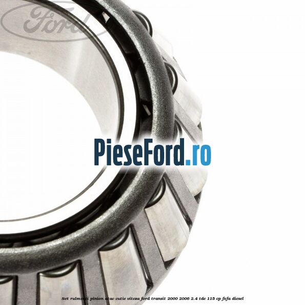 Set rulmenti pinion atac cutie viteza Ford Transit 2000-2006 2.4 TDE 115 cp FXFA diesel