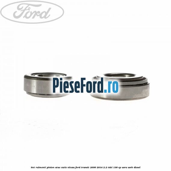 Set rulmenti pinion atac cutie viteza Ford Transit 2006-2014 2.2 TDCi 136 cp USRA, USRB diesel