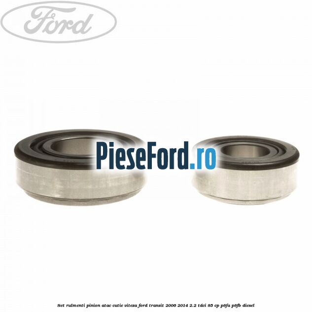 Set rulmenti pinion atac cutie viteza Ford Transit 2006-2014 2.2 TDCi 85 cp P8FA, P8FB diesel