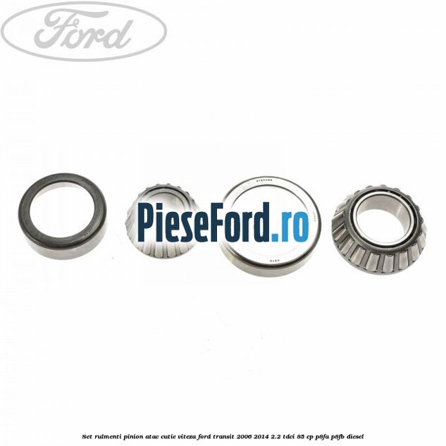 Set rulmenti pinion atac cutie viteza Ford Transit 2006-2014 2.2 TDCi 85 cp P8FA, P8FB diesel