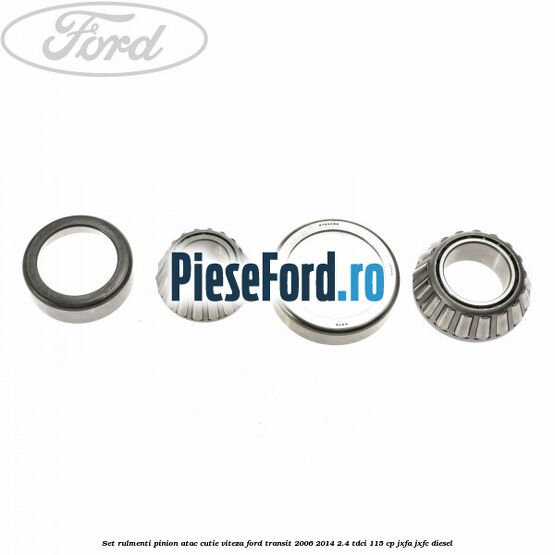 Set rulmenti pinion atac cutie viteza Ford Transit 2006-2014 2.4 TDCi 115 cp JXFA, JXFC diesel