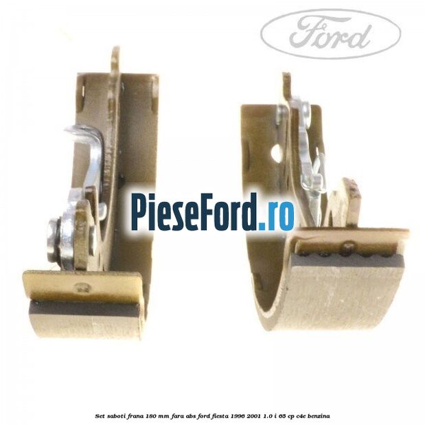 Set saboti frana 180 mm fara ABS Ford Fiesta 1996-2001 1.0 i 65 cp C4E benzina