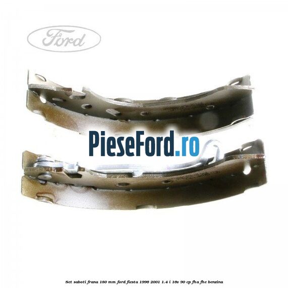Set saboti frana 180 mm Ford Fiesta 1996-2001 1.4 i 16V 90 cp FHA, FHE benzina