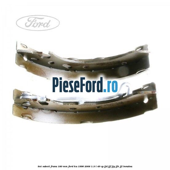 Set saboti frana 180 mm Ford Ka 1996-2008 1.3 i 49 cp JJD, JJF, JJG, JJH, JJL benzina