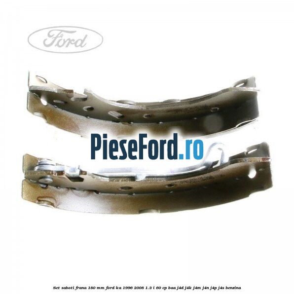 Set saboti frana 180 mm Ford Ka 1996-2008 1.3 i 60 cp BAA, J4D, J4K, J4M, J4N, J4P, J4S benzina