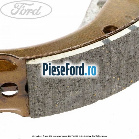 Set saboti frana 180 mm Ford Puma 1997-2003 1.4 16V 90 cp FHD, FHF benzina