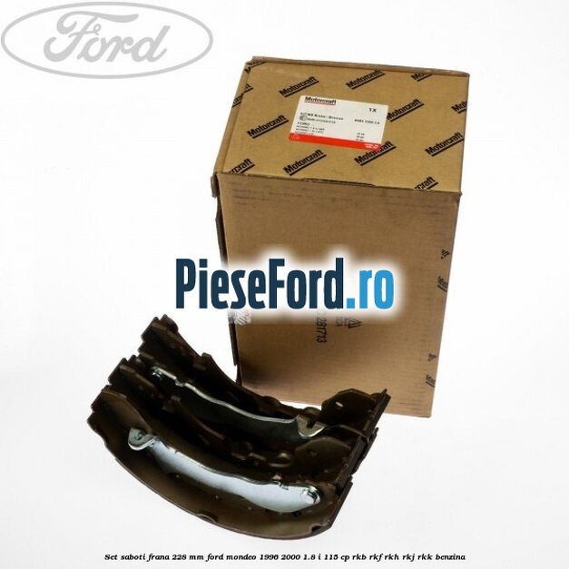 Set saboti frana 228 mm Ford Mondeo 1996-2000 1.8 i 115 cp RKB, RKF, RKH, RKJ, RKK benzina