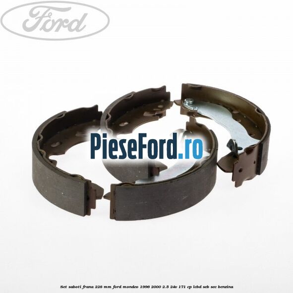 Set saboti frana 228 mm Ford Mondeo 1996-2000 2.5 24V 171 cp LCBD, SEB, SEC benzina
