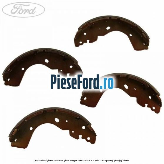 Set saboti frana 300 mm Ford Ranger 2012-2015 2.2 TDCi 120 cp ENPF, GBVAJPF diesel