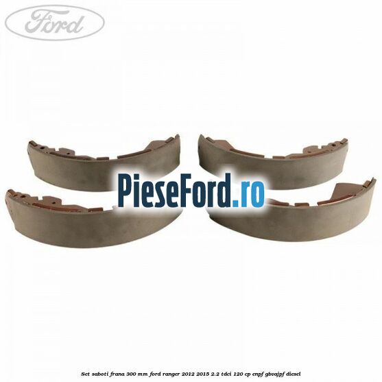 Set saboti frana 300 mm Ford Ranger 2012-2015 2.2 TDCi 120 cp ENPF, GBVAJPF diesel