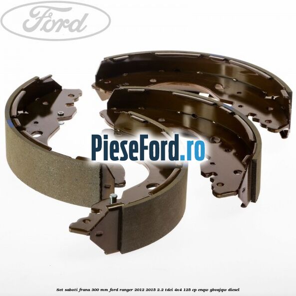 Set saboti frana 300 mm Ford Ranger 2012-2015 2.2 TDCi 4x4 125 cp ENQW, GBVAJQW diesel