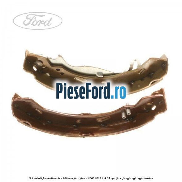 Set saboti frana diametru 200 mm Ford Fiesta 2008-2012 1.4 97 cp RTJA, RTJB, SPJA, SPJC, SPJE benzina