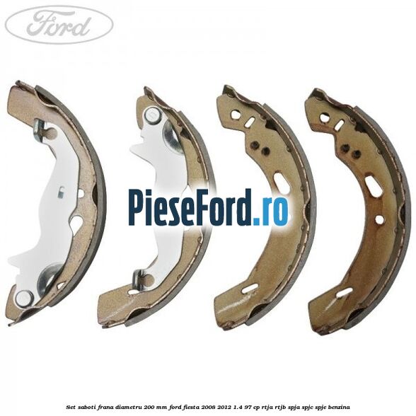Set saboti frana diametru 200 mm Ford Fiesta 2008-2012 1.4 97 cp RTJA, RTJB, SPJA, SPJC, SPJE benzina