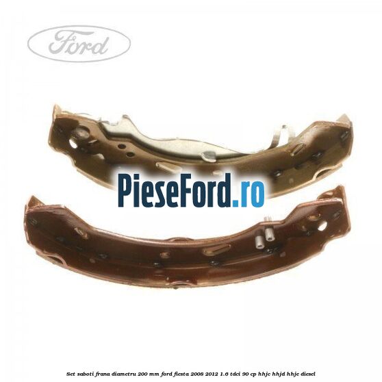 Set saboti frana diametru 200 mm Ford Fiesta 2008-2012 1.6 TDCi 90 cp HHJC, HHJD, HHJE diesel