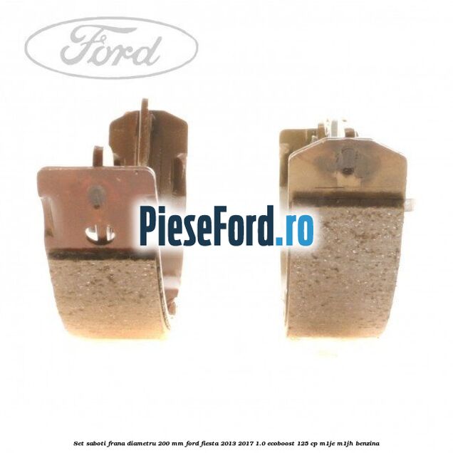 Set saboti frana diametru 200 mm Ford Fiesta 2013-2017 1.0 EcoBoost 125 cp M1JE, M1JH benzina