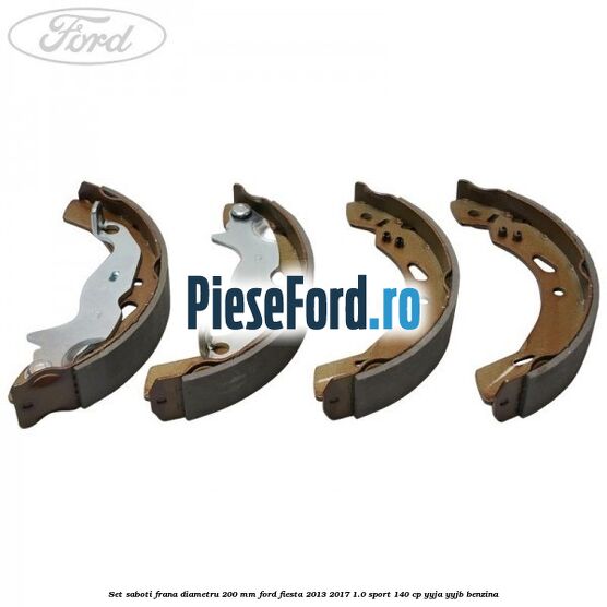 Set saboti frana diametru 200 mm Ford Fiesta 2013-2017 1.0 Sport 140 cp YYJA, YYJB benzina