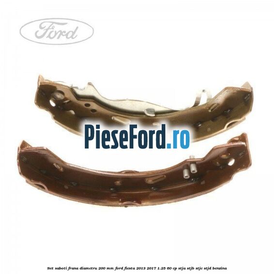 Set saboti frana diametru 200 mm Ford Fiesta 2013-2017 1.25 60 cp STJA, STJB, STJC, STJD benzina