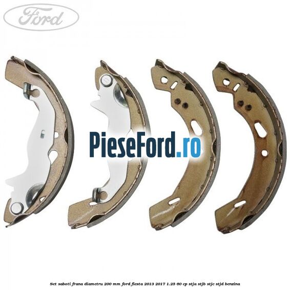 Set saboti frana diametru 200 mm Ford Fiesta 2013-2017 1.25 60 cp STJA, STJB, STJC, STJD benzina