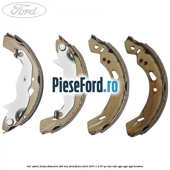 Set saboti frana diametru 200 mm Ford Fiesta 2013-2017 1.4 97 cp RTJA, RTJB, SPJA, SPJC, SPJE benzina