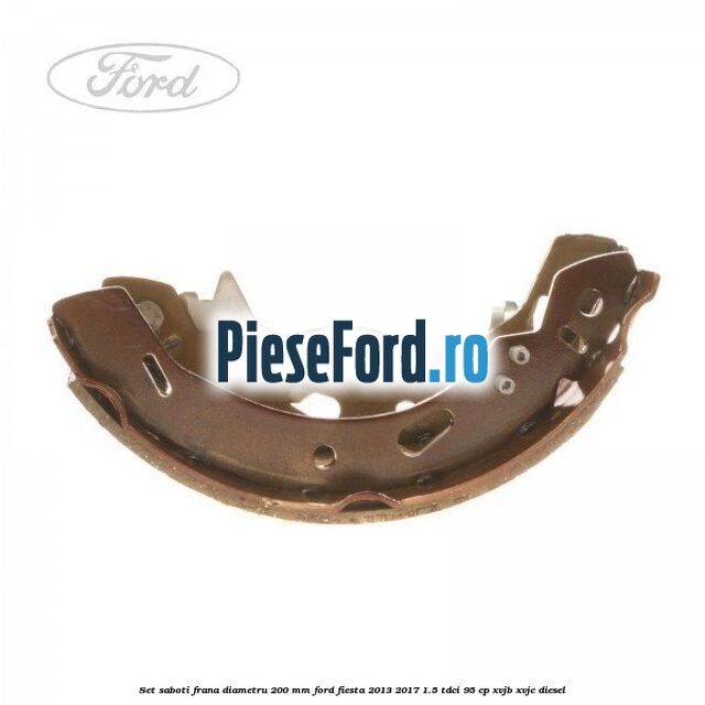 Set saboti frana diametru 200 mm Ford Fiesta 2013-2017 1.5 TDCi 95 cp XVJB, XVJC diesel