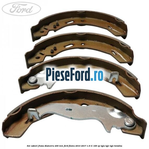 Set saboti frana diametru 200 mm Ford Fiesta 2013-2017 1.6 Ti 105 cp IQJA, IQJC, IQJE benzina