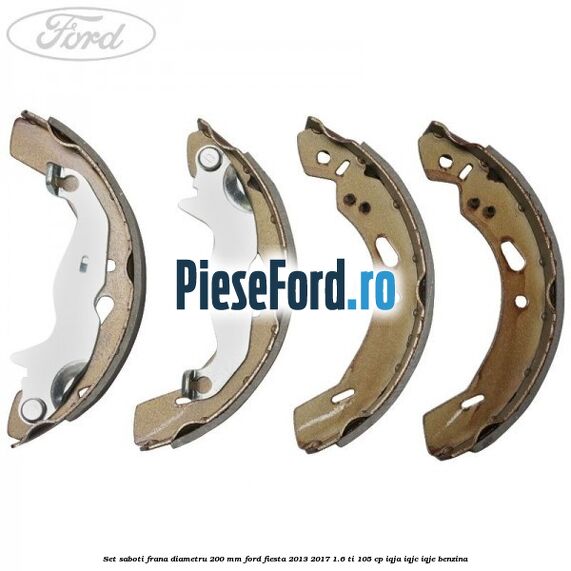 Set saboti frana diametru 200 mm Ford Fiesta 2013-2017 1.6 Ti 105 cp IQJA, IQJC, IQJE benzina