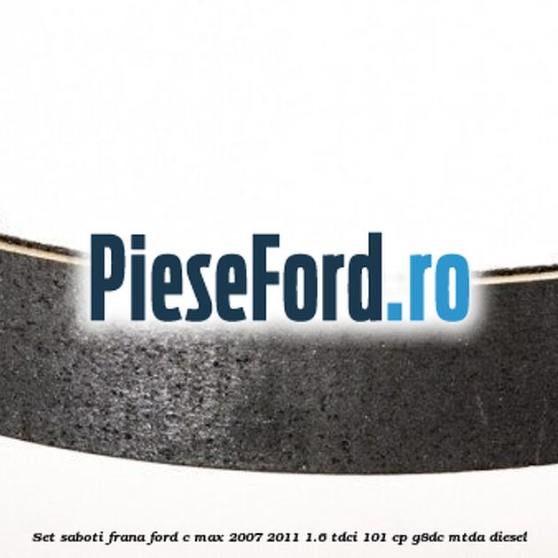 Set saboti frana Ford C-Max 2007-2011 1.6 TDCi 101 cp G8DC, MTDA diesel