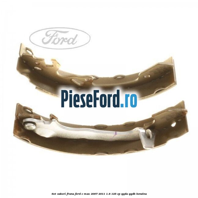 Set saboti frana Ford C-Max 2007-2011 1.8 125 cp Set saboti frana Ford C-Max 2007-2011 1.8 125 cp QQDA, QQDB benzina
