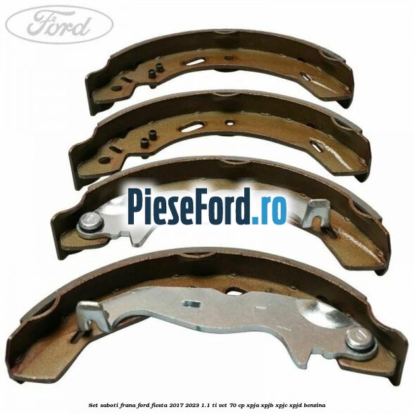 Set saboti frana Ford Fiesta 2017-2023 1.1 Ti-VCT 70 cp XPJA, XPJB, XPJC, XPJD benzina