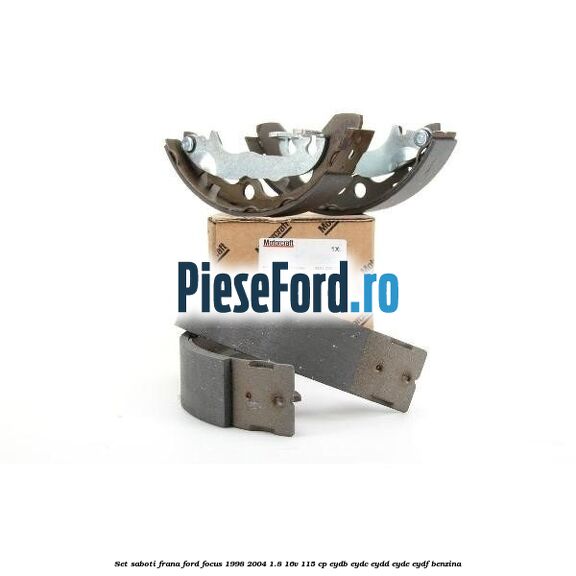 Set saboti frana Ford Focus 1998-2004 1.8 16V 115 cp EYDB, EYDC, EYDD, EYDE, EYDF benzina