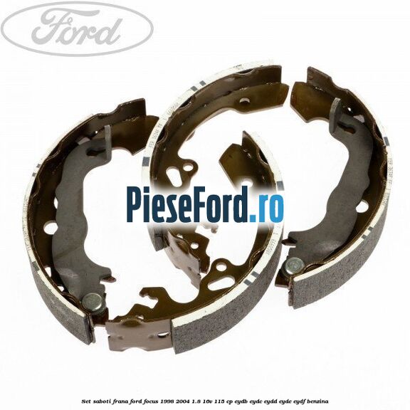 Set saboti frana Ford Focus 1998-2004 1.8 16V 115 cp EYDB, EYDC, EYDD, EYDE, EYDF benzina