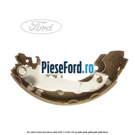 Set saboti frana Ford Focus 2004-2007 1.6 TDCi 109 cp G8DA, G8DB, G8DD, G8DE, G8DF diesel