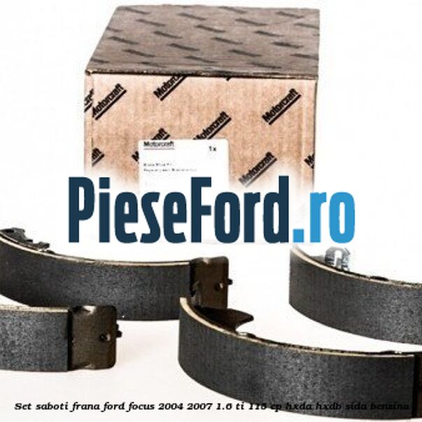 Set saboti frana Ford Focus 2004-2007 1.6 Ti 115 cp Set saboti frana Ford Focus 2004-2007 1.6 Ti 115 cp HXDA, HXDB, SIDA benzina