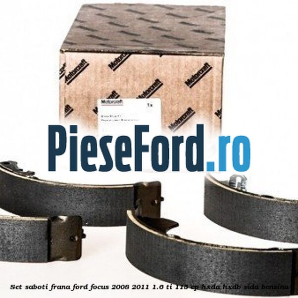 Set saboti frana Ford Focus 2008-2011 1.6 Ti 115 cp Set saboti frana Ford Focus 2008-2011 1.6 Ti 115 cp HXDA, HXDB, SIDA benzina