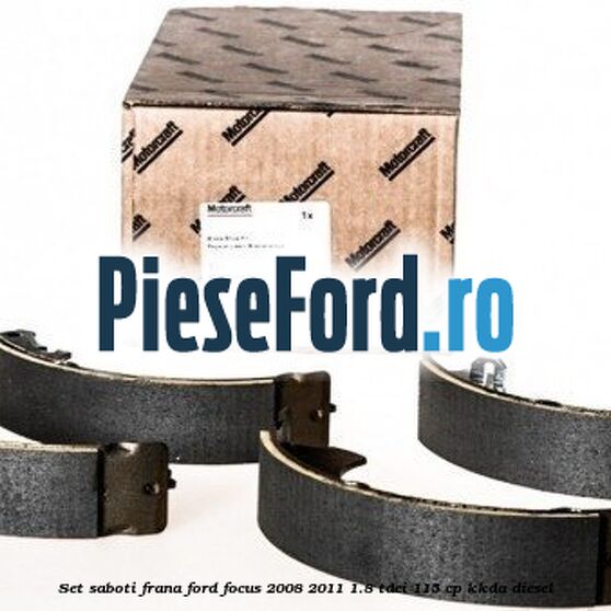 Set saboti frana Ford Focus 2008-2011 1.8 TDCi 115 cp Set saboti frana Ford Focus 2008-2011 1.8 TDCi 115 cp KKDA diesel