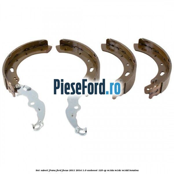 Set saboti frana Ford Focus 2011-2014 1.0 EcoBoost 125 cp M1DA, M1DC, M1DD benzina
