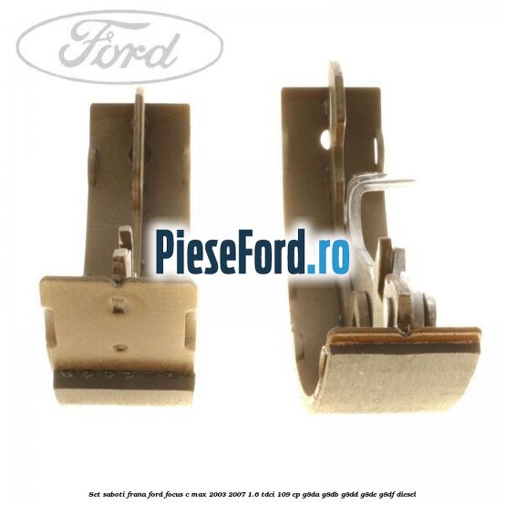 Set saboti frana Ford Focus C-Max 2003-2007 1.6 TDCi 109 cp G8DA, G8DB, G8DD, G8DE, G8DF diesel